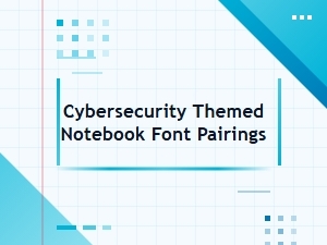 Cybersecurity Themed Notebook Font Pairings for Tech